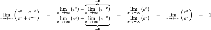 \lim_{x\to +\infty}\left(\dfrac{e^x-e^{-x}}{e^x+e^{-x}}\right)\quad=\quad\dfrac{\lim_{x\to +\infty}{(e^x)}-\overbrace{\lim_{x\to +\infty}{(e^{-x})}}^{=0}}{\lim_{x\to +\infty}{(e^x)}+\underbrace{\lim_{x\to +\infty}{(e^{-x})}}_{=0}}\quad=\quad\dfrac{\lim_{x\to +\infty}{(e^x)}}{\lim_{x\to +\infty}{(e^x)}}\quad=\quad\lim_{x\to +\infty}\left(\dfrac{e^x}{e^x}\right)\quad=\quad1
